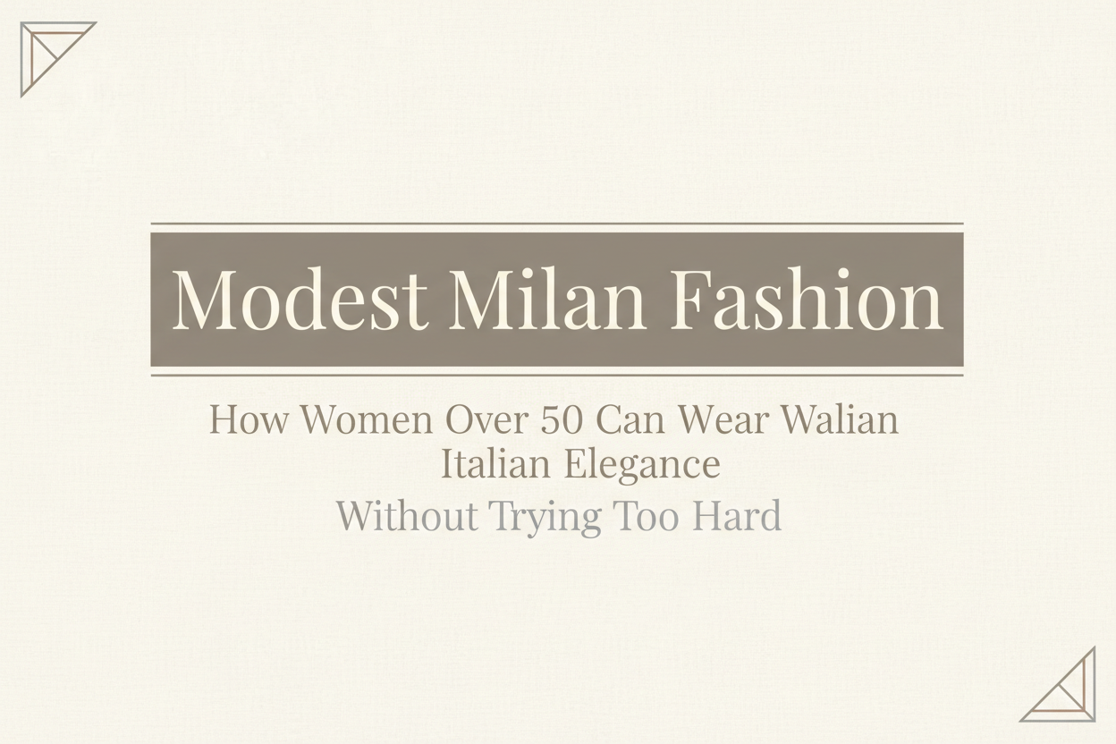 Modest Milan Fashion: How Women Over 50 Can Wear Italian Elegance Without Trying Too Hard